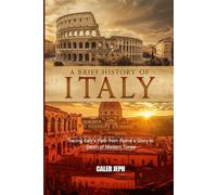A Brief History of Italy: Tracing Italy’s Path from Rome’s Glory to the Dawn of Modern Times