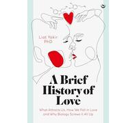 A Brief History of Love: What Attracts Us, How We Fall in Love and Why Biology Screws it All Up