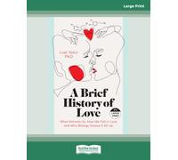A Brief History of Love: What Attracts Us, How We Fall in Love and Why Biology Screws it All Up