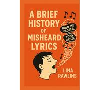 A BRIEF HISTORY OF MISHEARD LYRICS: The Accidental Poetry of Pop Songs