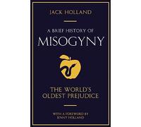 A Brief History of Misogyny: The World's Oldest Prejudice