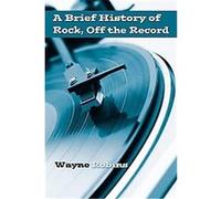 A Brief History of Rock, Off the Record, The Basics Series Wayne Robins (Auteur)