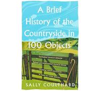 A Brief History of the Countryside in 100 Objects