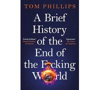 A Brief History of the End of the F*cking World: The hilarious and fascinating new book from the international bestselling author of HUMANS