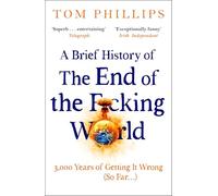 A Brief History of the End of the F*cking World: The hilarious and fascinating new book from the international bestselling author of HUMANS