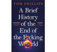 A Brief History of the End of the Fcking World - Tom Phillips - Headline Publishing Group - Livre en Anglais - Hardback Tom PhillipsTom Phillips (Auteur)
