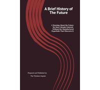 A Brief History of the Future: A Warning About the Future We Have Already Entered-Without the Manufactured Hyperbole That Obscures IT
