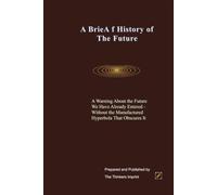 A Brief History of the Future: A Warning About the Future We Have Already Entered-Without the Manufactured Hyperbole That Obscures IT