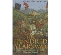 A Brief History of the Hundred Years War: The English in France, 1337-1453