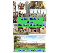 A Brief History of the Kingdom of England: ... as seen from Hilltop, Coventry