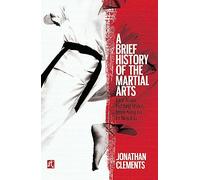 A Brief History of the Martial Arts: East Asian Fighting Styles, from Kung Fu to Ninjutsu