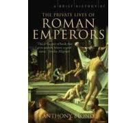 A Brief History Of The Private Lives Of The Roman Emperors