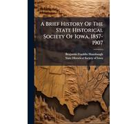 A Brief History Of The State Historical Society Of Iowa, 1857-1907