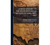 A Brief History Of The State Historical Society Of Iowa, 1857-1907