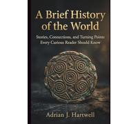 A Brief History of the World: Stories, Connections, and Turning Points Every Curious Reader Should Know