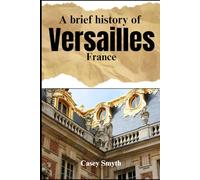 A Brief History of Versailles, France