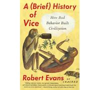 A Brief History of Vice: How Bad Behavior Built Civilization