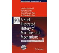 A Brief Illustrated History Of Machines And Mechanisms