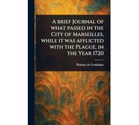 A Brief Journal of What Passed in the City of Marseilles, While It Was Afflicted With the Plague, in the Year 1720