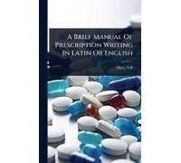 A Brief Manual Of Prescription Writing In Latin Or English