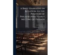 A Brief Narrative in Relation to the Position of Philadelphia Yearly Meeting of Friends