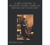 A BRIEF OVERVIEW OF BENJAMIN TUCKER’S AMERICAN INDIVIDUALIST ANARCHISM