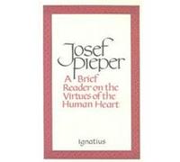 A Brief Reader on the Virtues of the Human Heart Josef Pieper (Auteur)