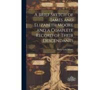 A Brief Sketch Of James And Elizabeth Moore And A Complete Record Of Their Descendants