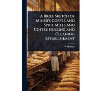 A Brief Sketch of Miner's Coffee and Spice Mills and Coffee Hulling and Cleaning Establishment