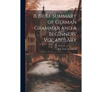 A Brief Summary Of German Grammar And A Beginners' Vocabulary