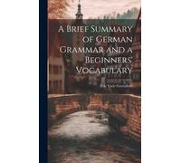 A Brief Summary Of German Grammar And A Beginners' Vocabulary