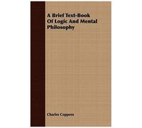 A Brief Text-Book Of Logic And Mental Philosophy