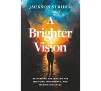 A Brighter Vision: Rethinking the Way We See Missions, Movements, and Making Disciples
