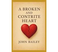 A Broken and Contrite Heart: An Exposition of Psalm 51:16-17 on Repentance, Worship, and the Mercy of God