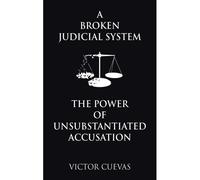 A Broken Judicial System The Power Of Unsubstantiated Accusation