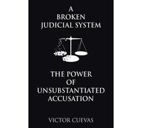 A Broken Judicial System The Power Of Unsubstantiated Accusation