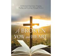 A Broken Vow and Heart: A Christian's Experience Triaging, Healing, and Growing Through Divorce