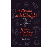 A Broom at Midnight: 13 Gates of Witchcraft by Spirit Flight