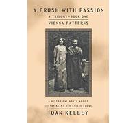 A Brush with Passion: A Trilogy-Book One-Vienna Patterns: A Historical Novel About Gustav Klimt and Emilie Flöge