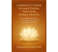 A BUDDHIST GUIDE TO MASTERING THE FOUR NOBLE TRUTH