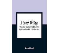 A Bunch Of Keys; Where They Were Found And What They Might Have Unlocked. A Christmas Book