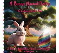 A Bunny Named Betty & The Enchanted Easter Egg: "A Tale of Friendship, Magic, and Courage"