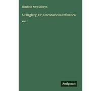 A Burglary, Or, Unconscious Influence: Vol. I