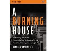 A Burning House: Redeeming American Evangelicalism by Examining Its History, Mission, and Message