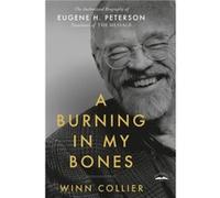 A Burning in My Bones The Authorized Biography of Eugene H. Peterson Translator of The Message by Winn Collier Winn Collier (Auteur)