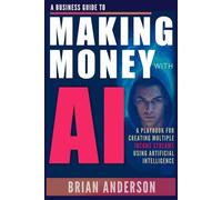 A Business Guide To Making Money With AI: Use ChatGPT and Other AI Tools for Business, Side Hustles, Passive Income, Creating Digital Products, Generate Sales, Image & Video Creation and Much More!