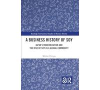 A Business History of Soy: Japan’s Modernization and the Rise of Soy as a Global Commodity