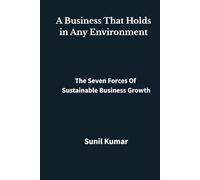 A Business That Holds in Any Environment: The Seven Forces of Sustainable Business Growth