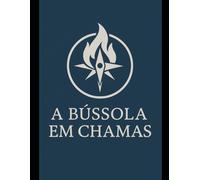 A BÚSSOLA EM CHAMAS - O Despertar da Consciência no Mundo Moderno: Uma travessia de consciência em tempos de caos