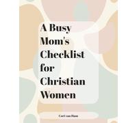 A Busy Mom's Checklist for Christian Women: Daily, Weekly, Monthly and Yearly Checklists to Manage Chores, Well-Being and Child Development